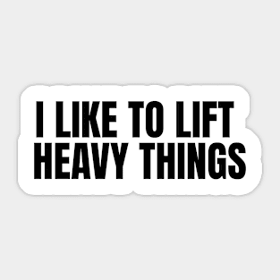 I Like to Lift Heavy Things Sticker